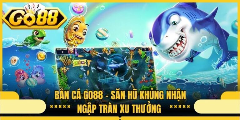 Bắn Cá Go88 - Săn Hũ Khủng Nhận Ngập Tràn Xu Thưởng
