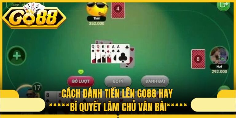 Cách Đánh Tiến Lên Go88 Hay Bí Quyết Làm Chủ Ván Bài