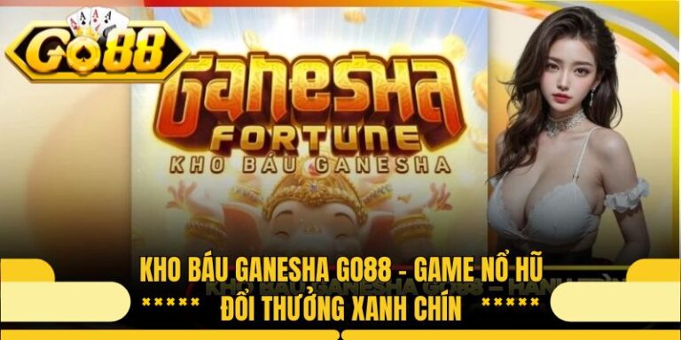Kho báu Ganesha Go88 - Game Nổ Hũ Đổi Thưởng Xanh Chín