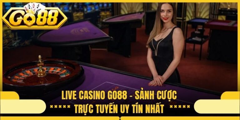Live Casino Go88 - Sảnh Cược Trực Tuyến Uy Tín Nhất