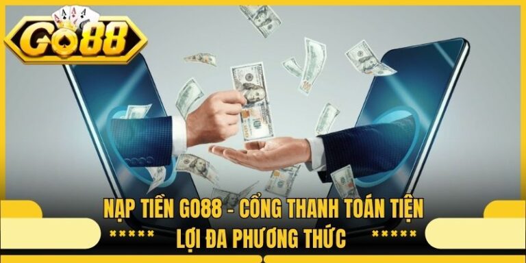 Nạp Tiền Go88 - Cổng Thanh Toán Tiện Lợi Đa Phương Thức