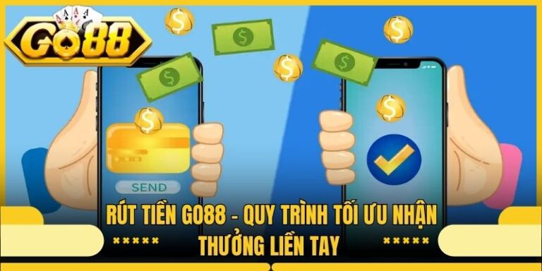 Rút Tiền Go88 - Quy Trình Tối Ưu Nhận Thưởng Liền Tay