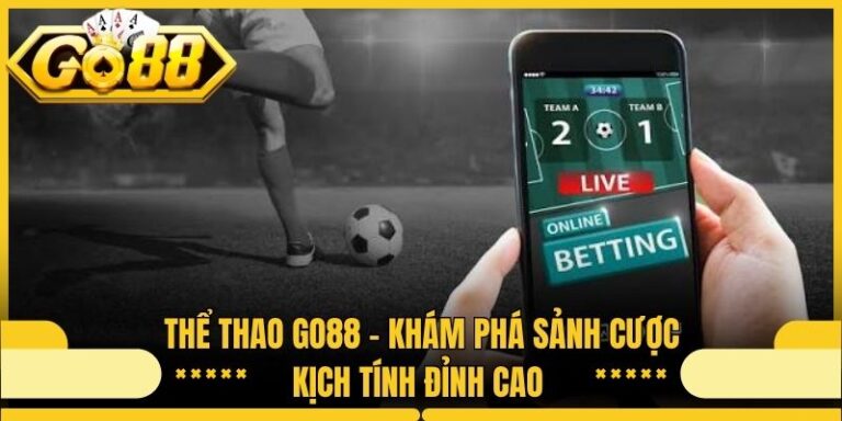 Thể Thao Go88 - Khám Phá Sảnh Cược Kịch Tính Đỉnh Cao