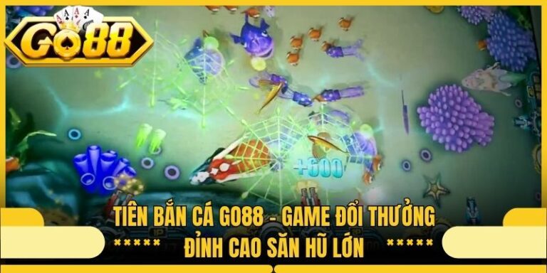 Tiên Bắn Cá Go88 - Game Đổi Thưởng Đỉnh Cao Săn Hũ Lớn