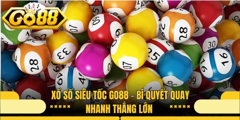 Xổ Số Siêu Tốc Go88 - Bí Quyết Quay Nhanh Thắng Lớn
